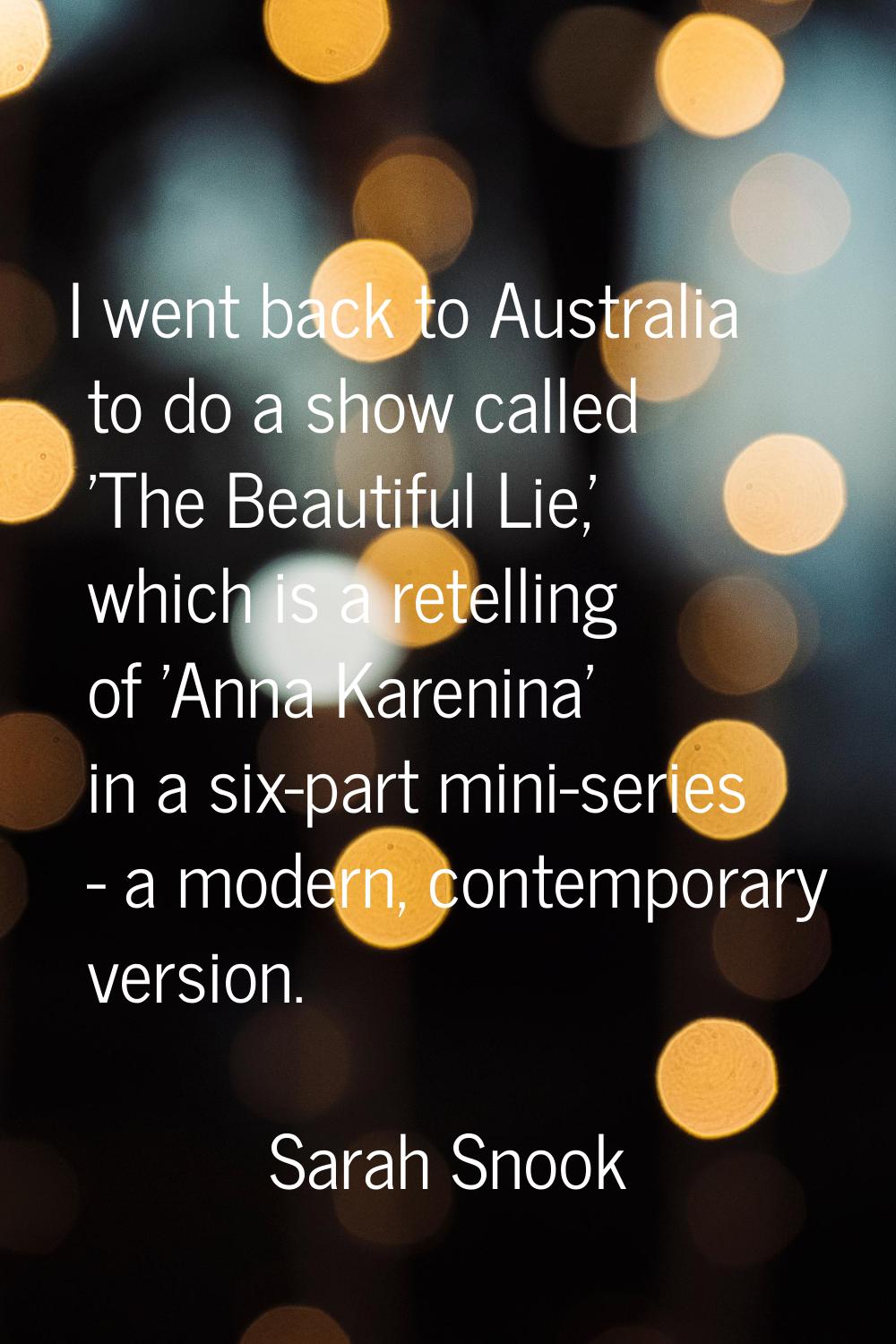 I went back to Australia to do a show called 'The Beautiful Lie,' which is a retelling of 'Anna Kar