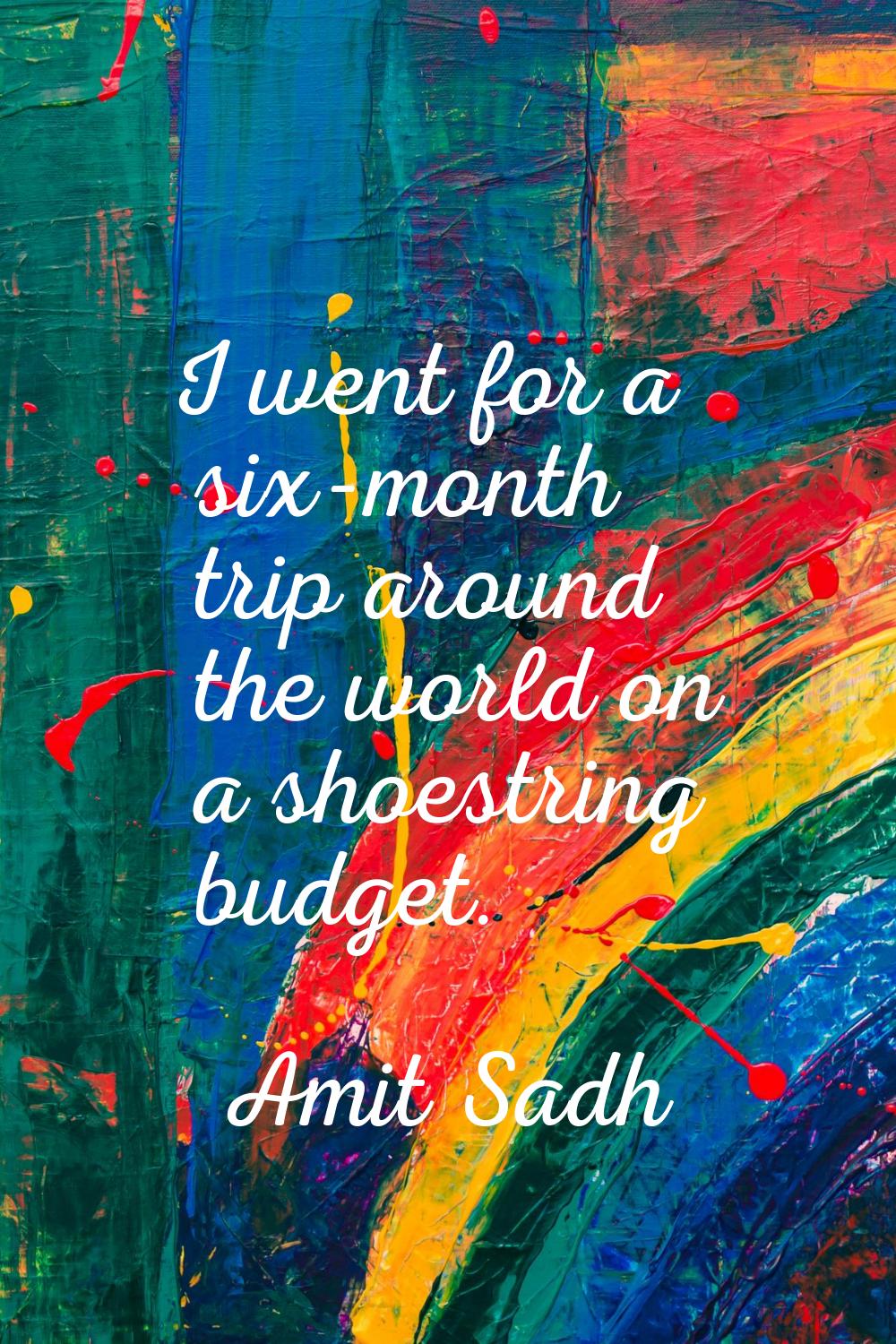 I went for a six-month trip around the world on a shoestring budget.