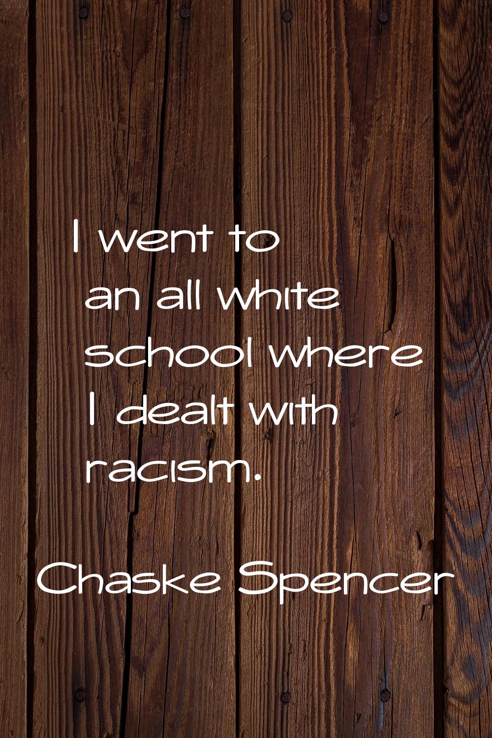 I went to an all white school where I dealt with racism.