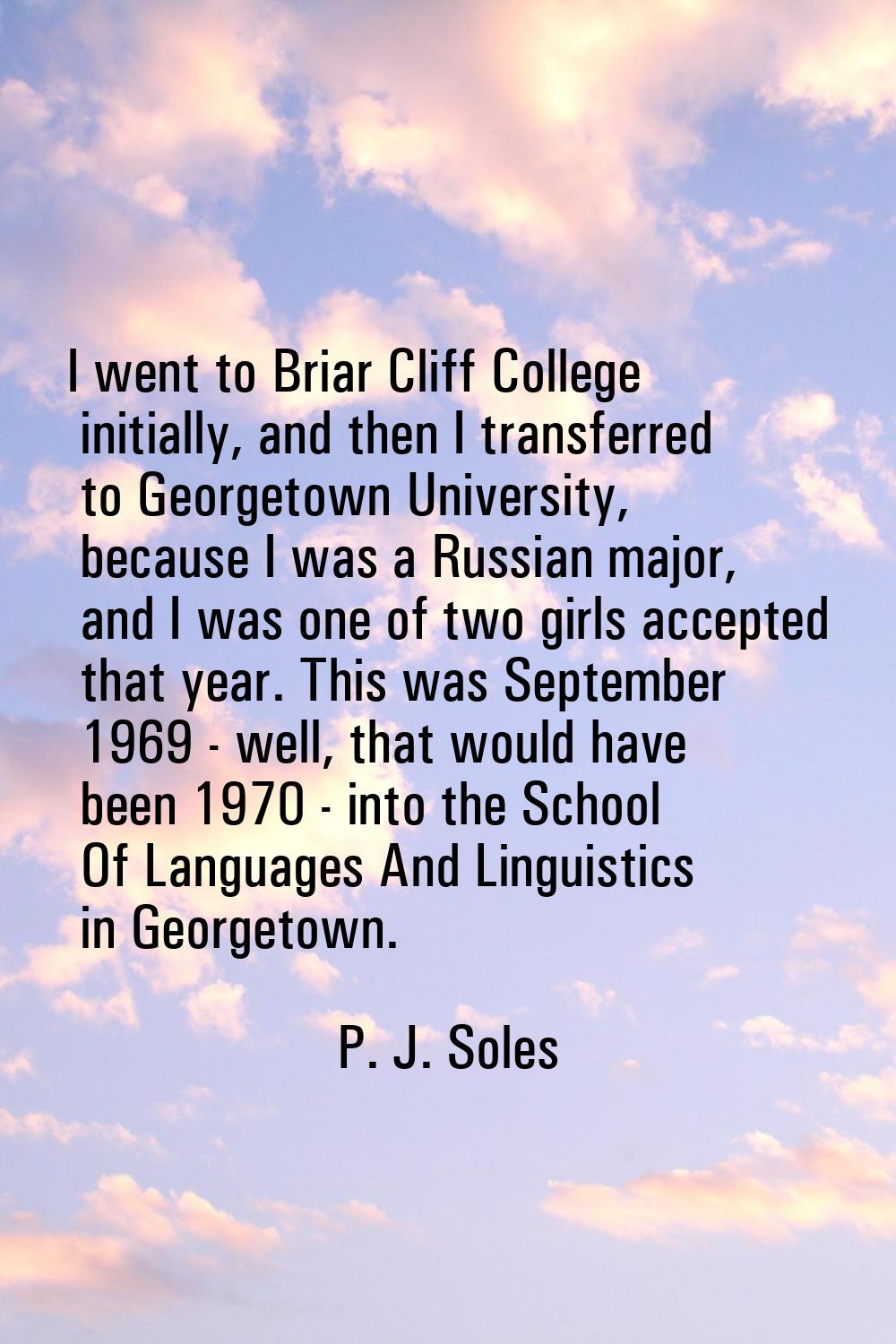 I went to Briar Cliff College initially, and then I transferred to Georgetown University, because I