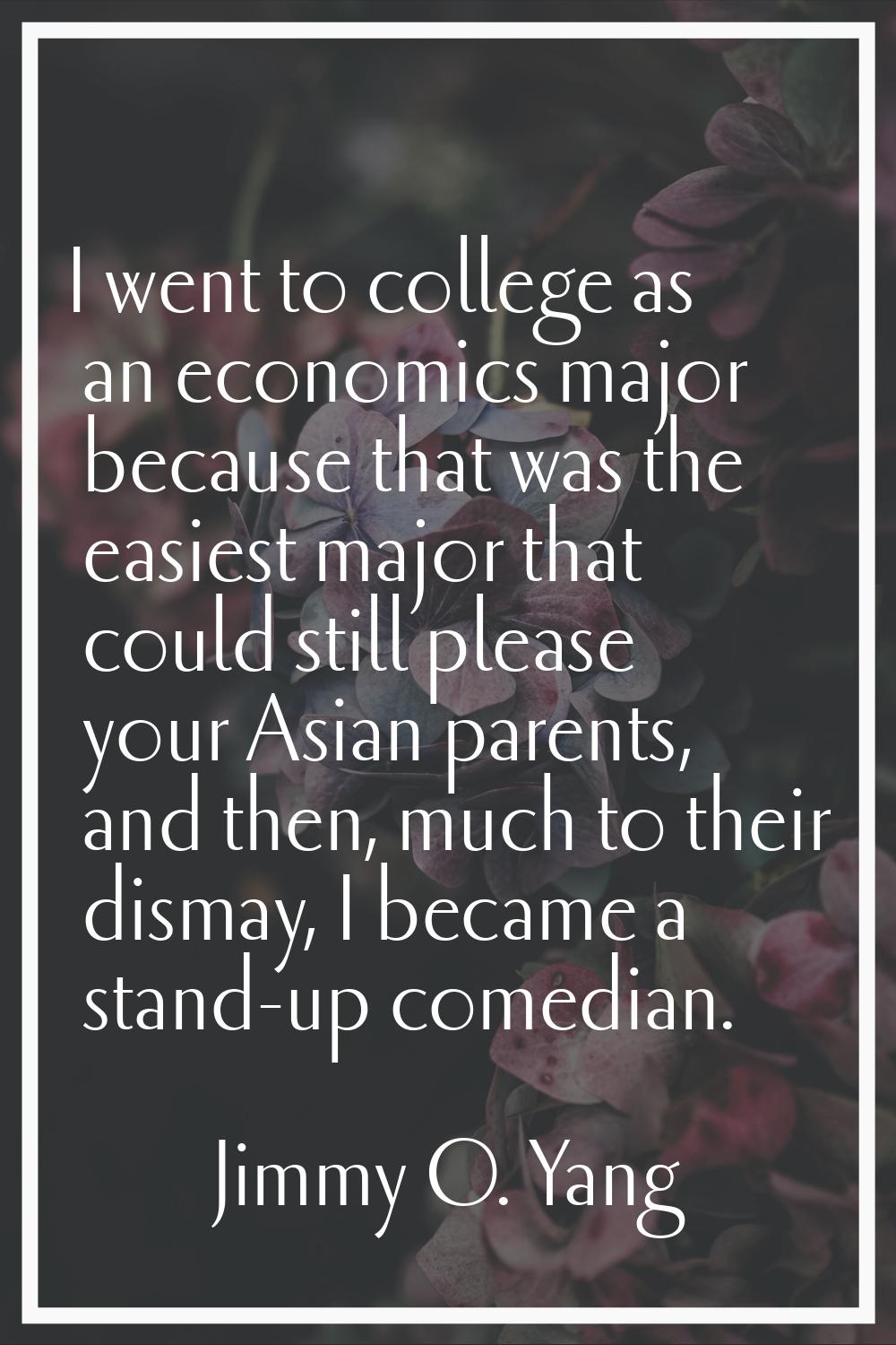 I went to college as an economics major because that was the easiest major that could still please 