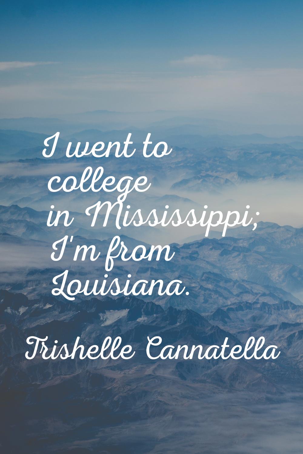 I went to college in Mississippi; I'm from Louisiana.