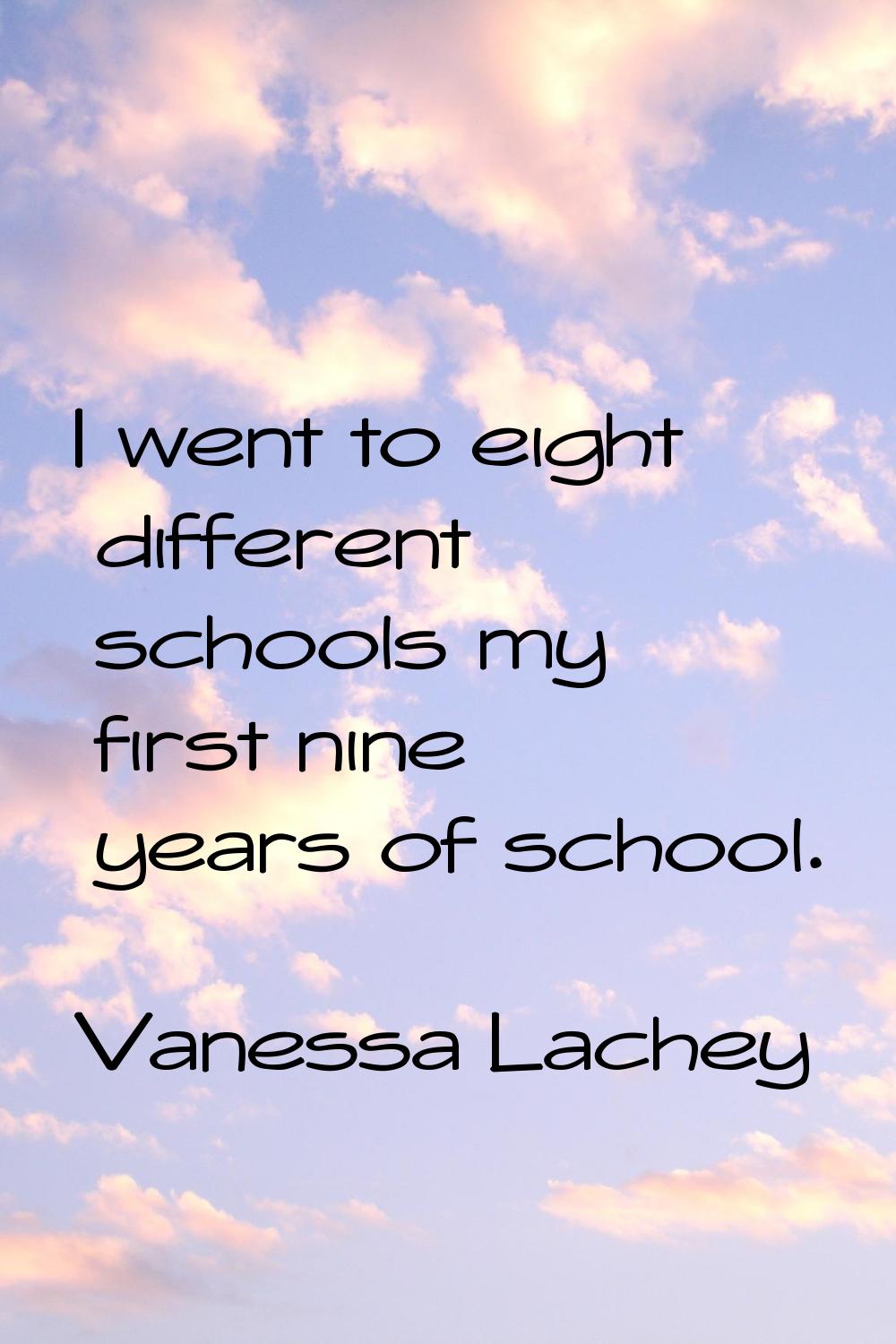 I went to eight different schools my first nine years of school.
