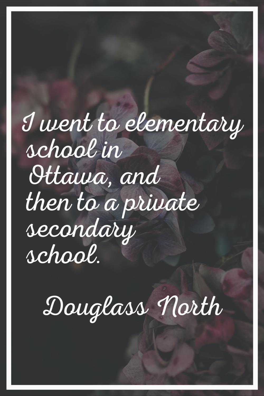 I went to elementary school in Ottawa, and then to a private secondary school.