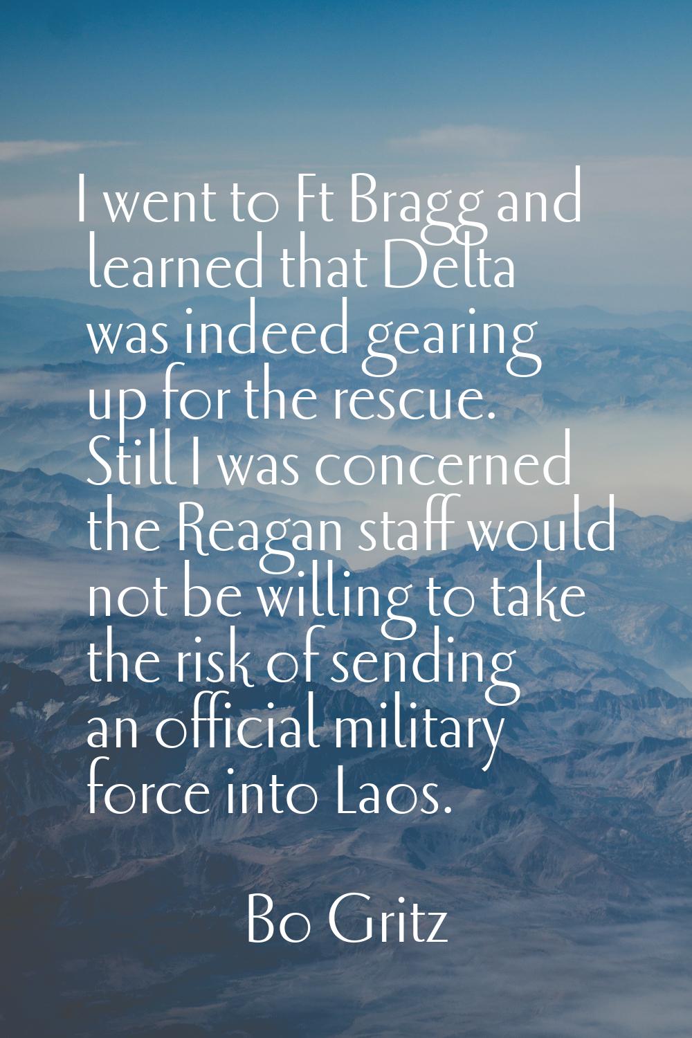 I went to Ft Bragg and learned that Delta was indeed gearing up for the rescue. Still I was concern