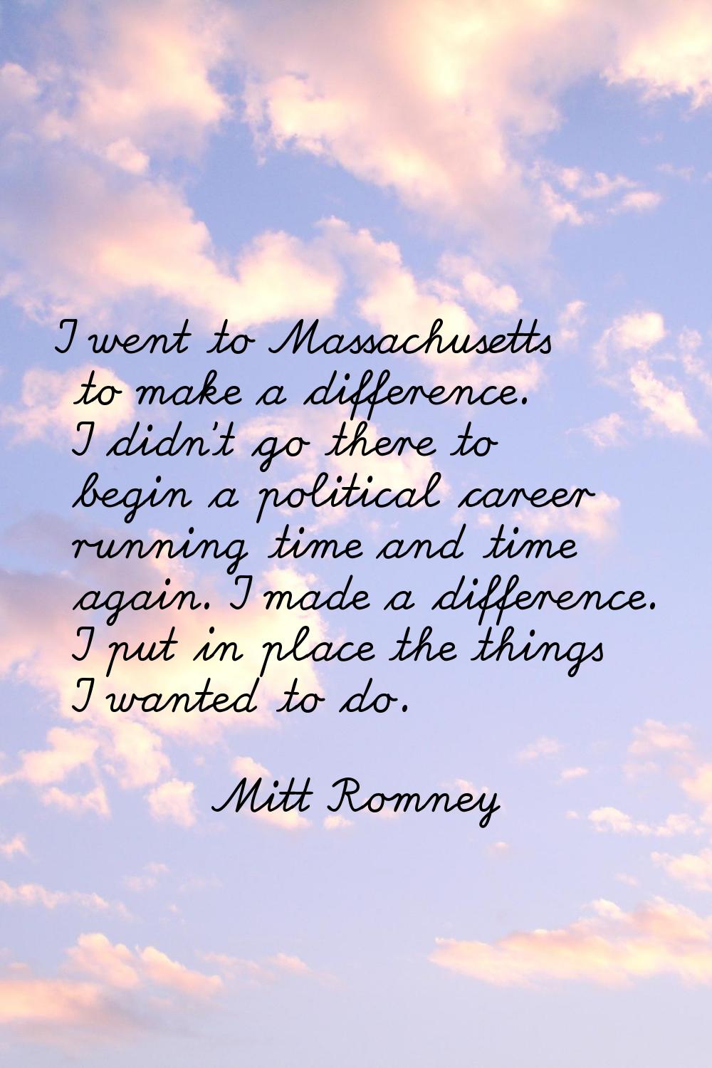 I went to Massachusetts to make a difference. I didn't go there to begin a political career running