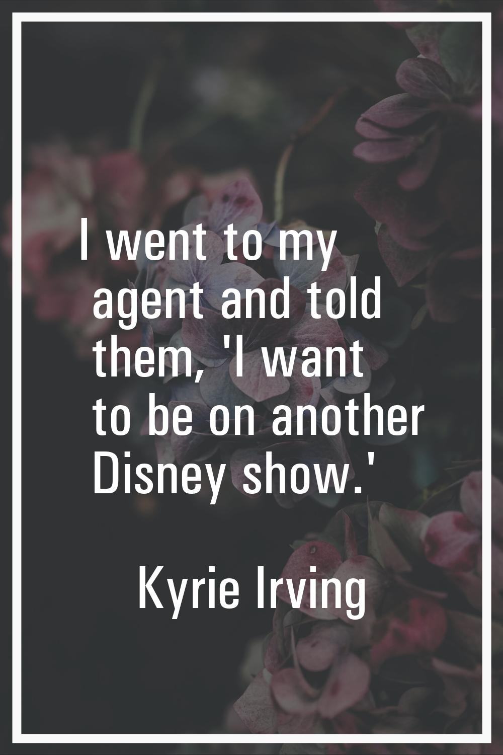 I went to my agent and told them, 'I want to be on another Disney show.'