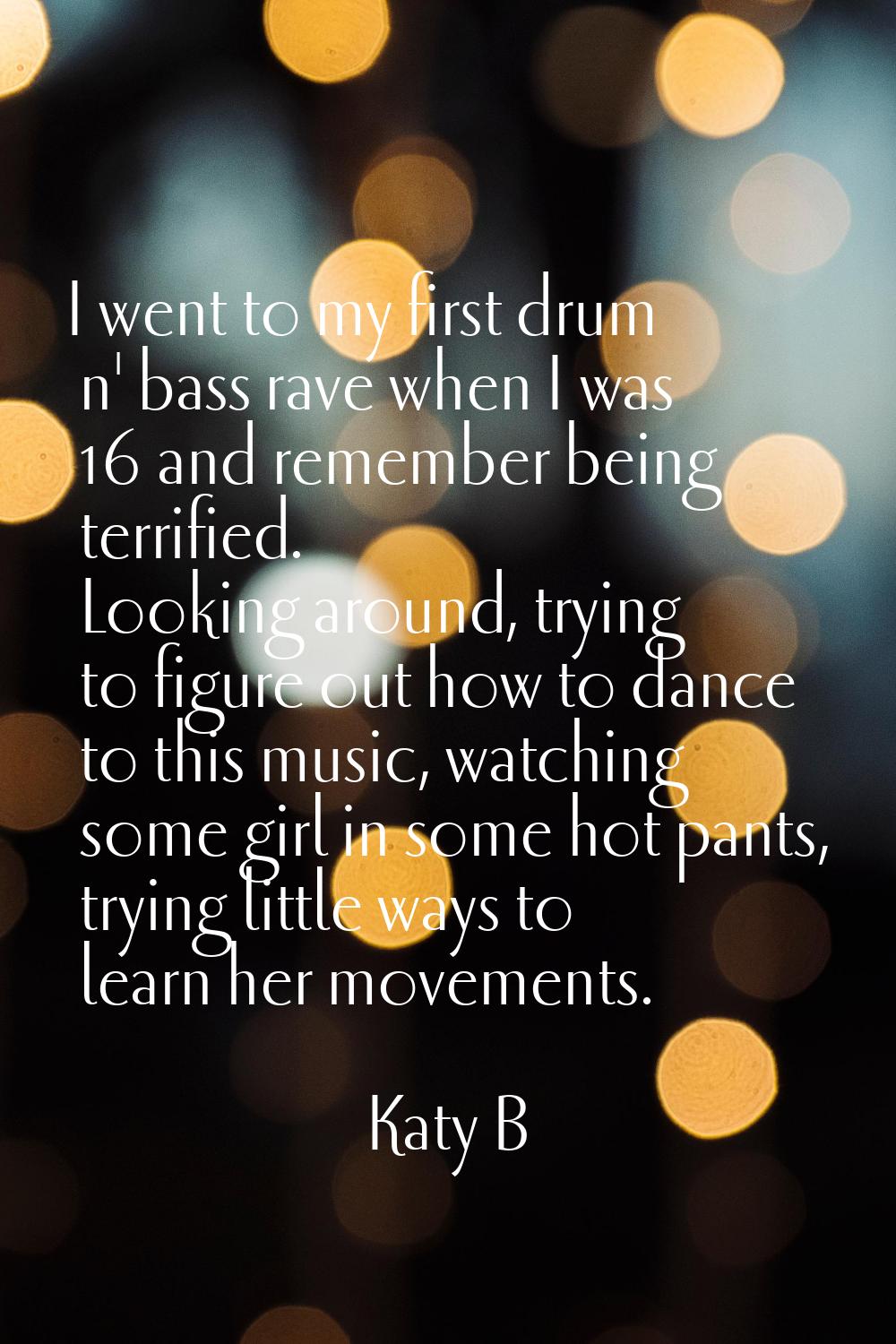 I went to my first drum n' bass rave when I was 16 and remember being terrified. Looking around, tr