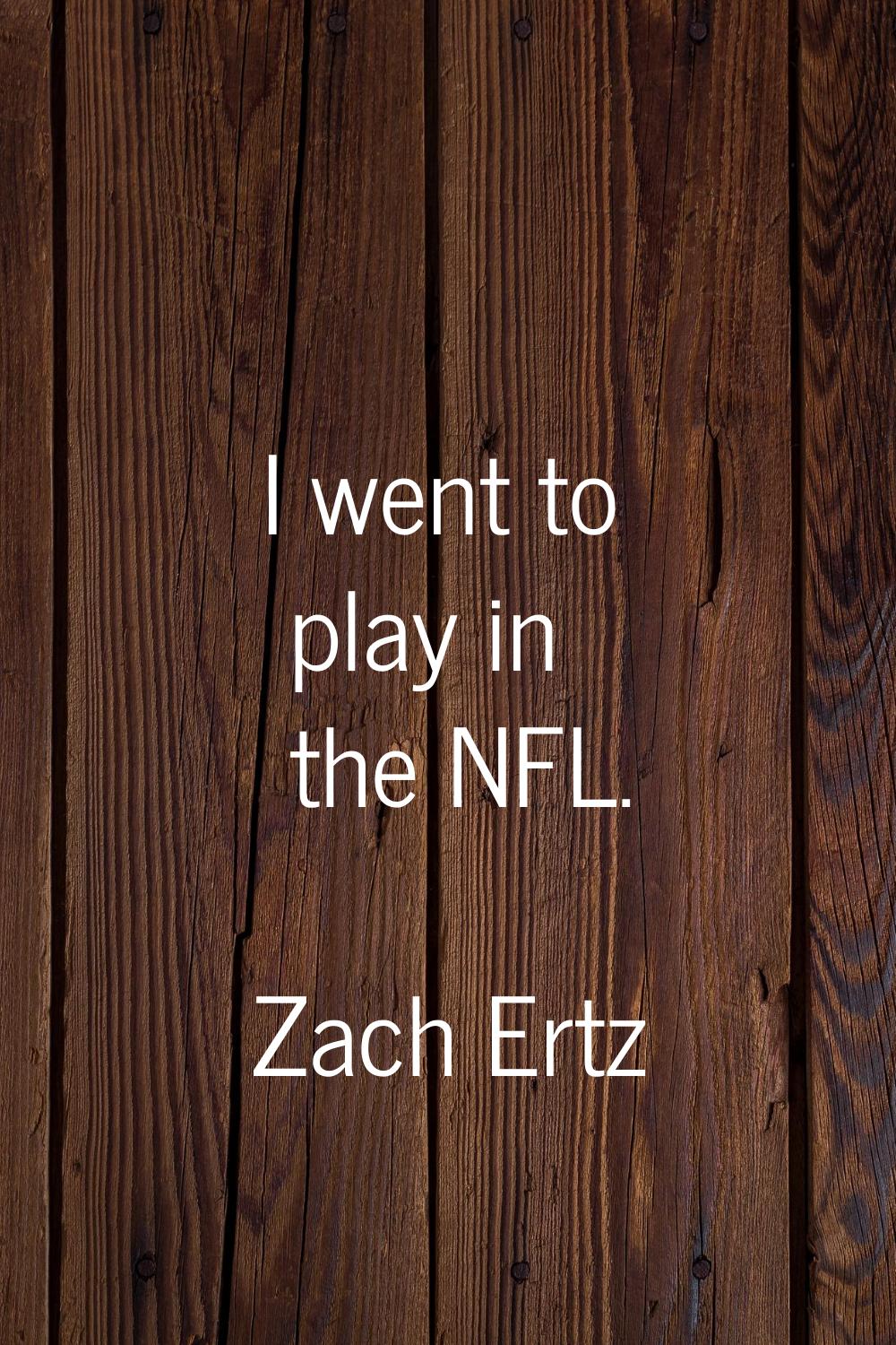 I went to play in the NFL.
