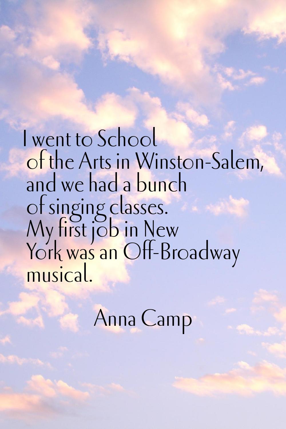 I went to School of the Arts in Winston-Salem, and we had a bunch of singing classes. My first job 