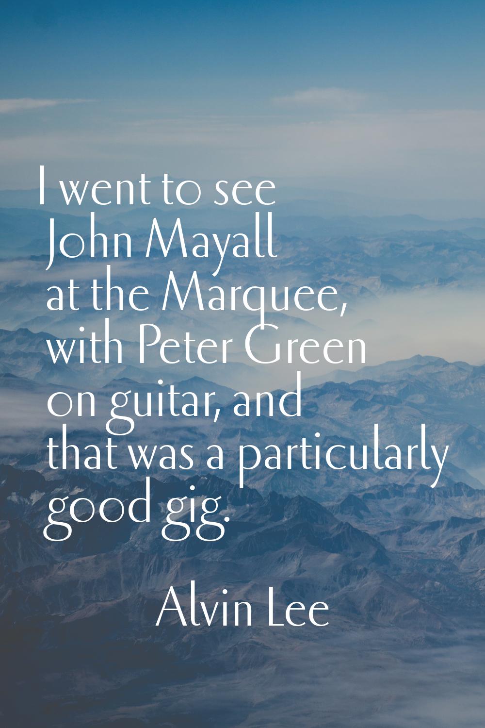 I went to see John Mayall at the Marquee, with Peter Green on guitar, and that was a particularly g