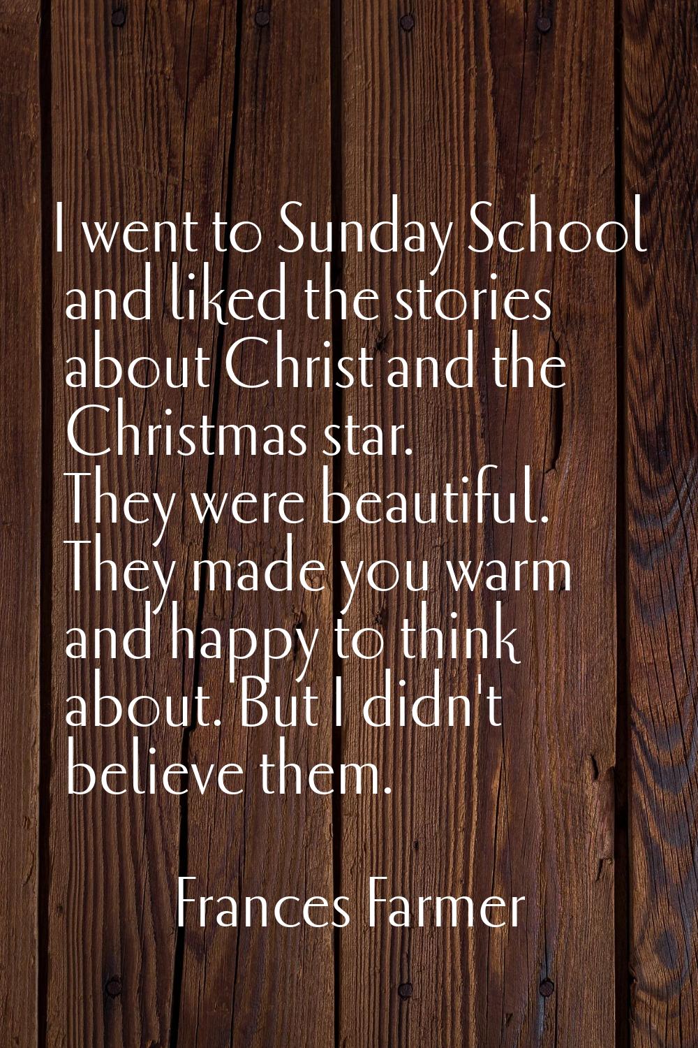 I went to Sunday School and liked the stories about Christ and the Christmas star. They were beauti