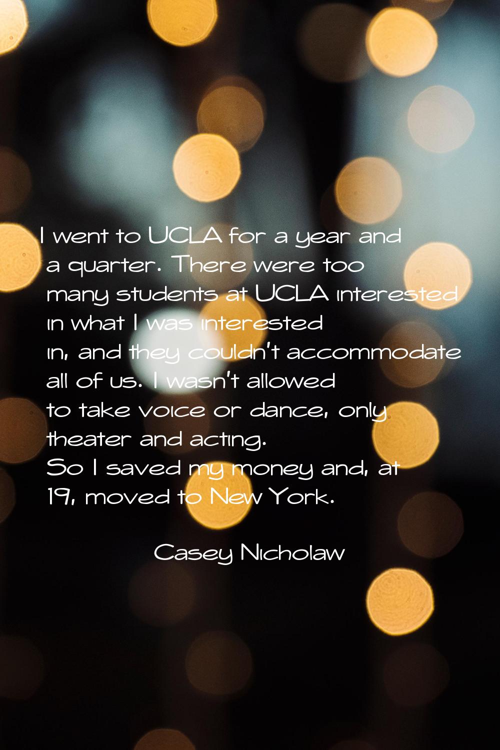 I went to UCLA for a year and a quarter. There were too many students at UCLA interested in what I 