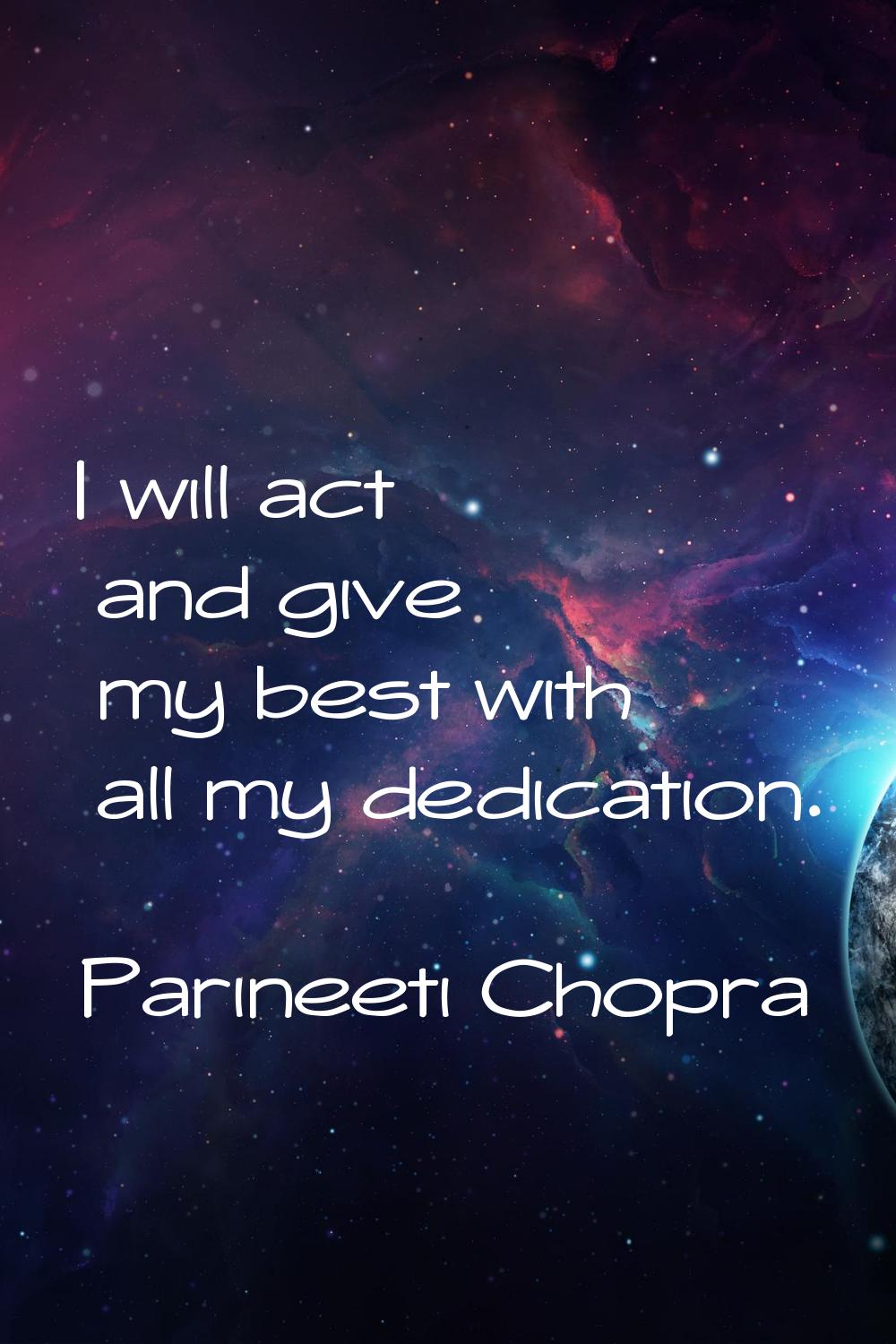 I will act and give my best with all my dedication.