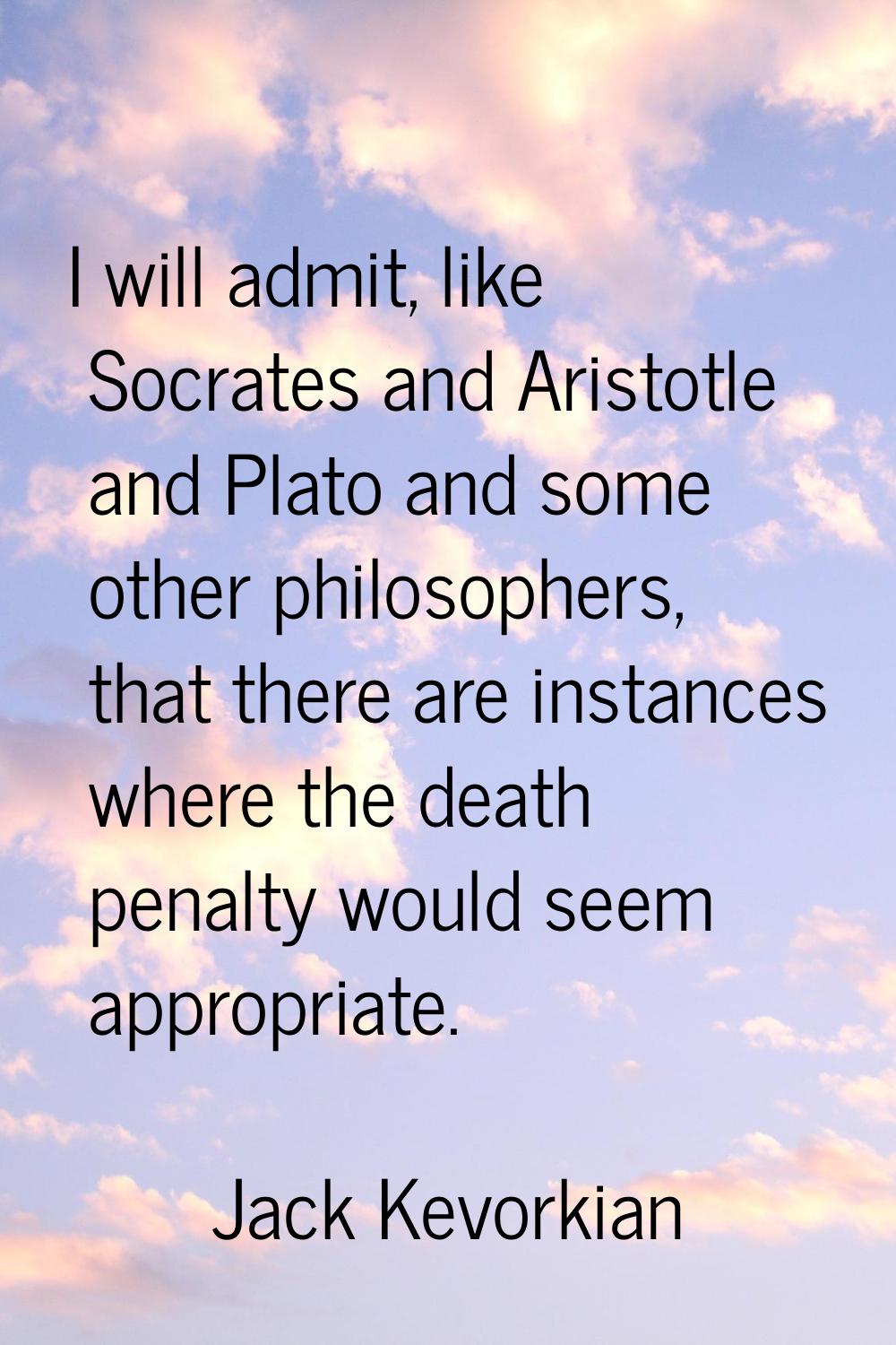 I will admit, like Socrates and Aristotle and Plato and some other philosophers, that there are ins
