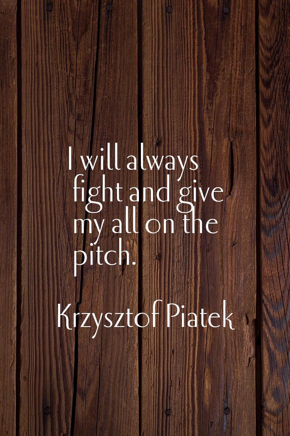 I will always fight and give my all on the pitch.