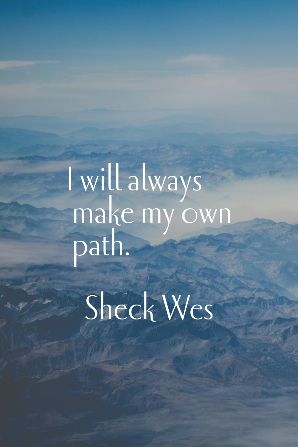 I will always make my own path.