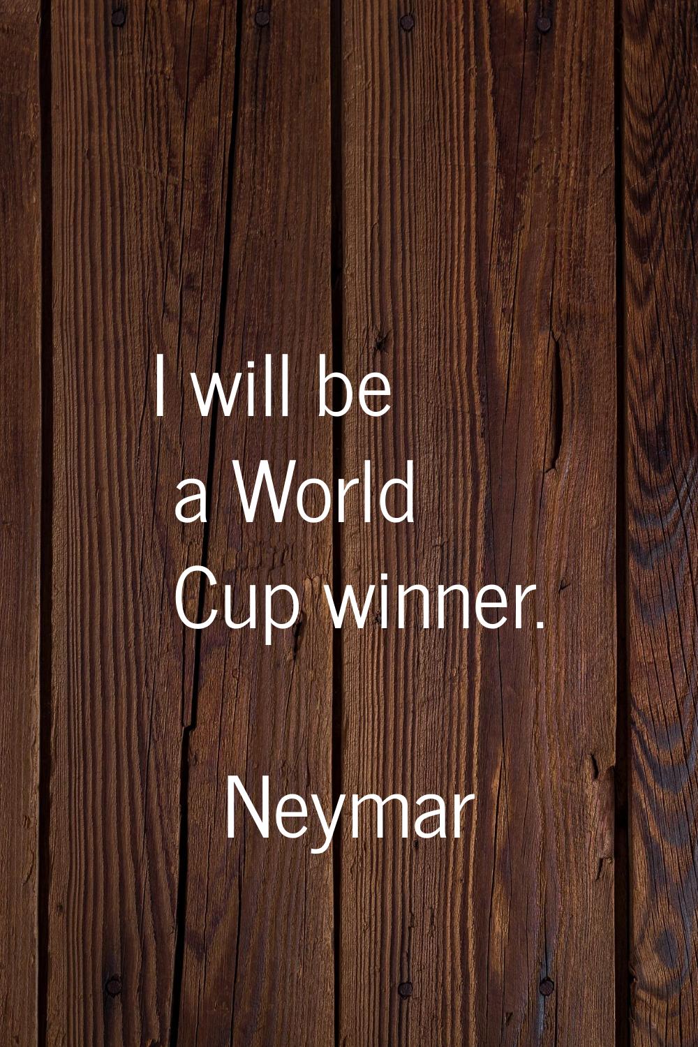 I will be a World Cup winner.