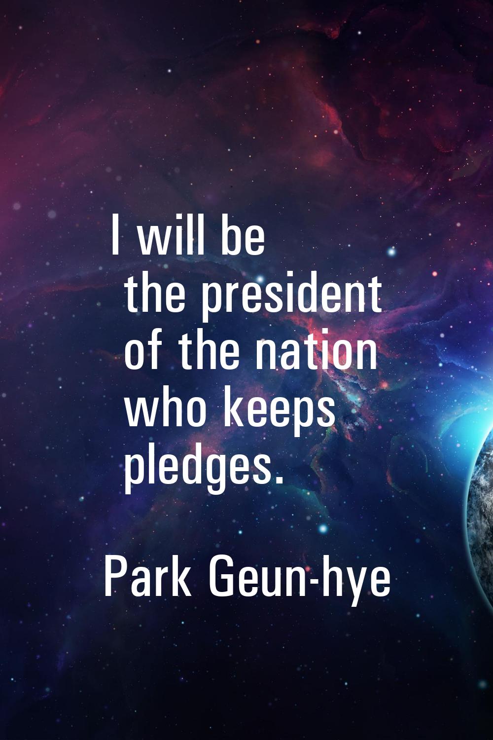 I will be the president of the nation who keeps pledges.