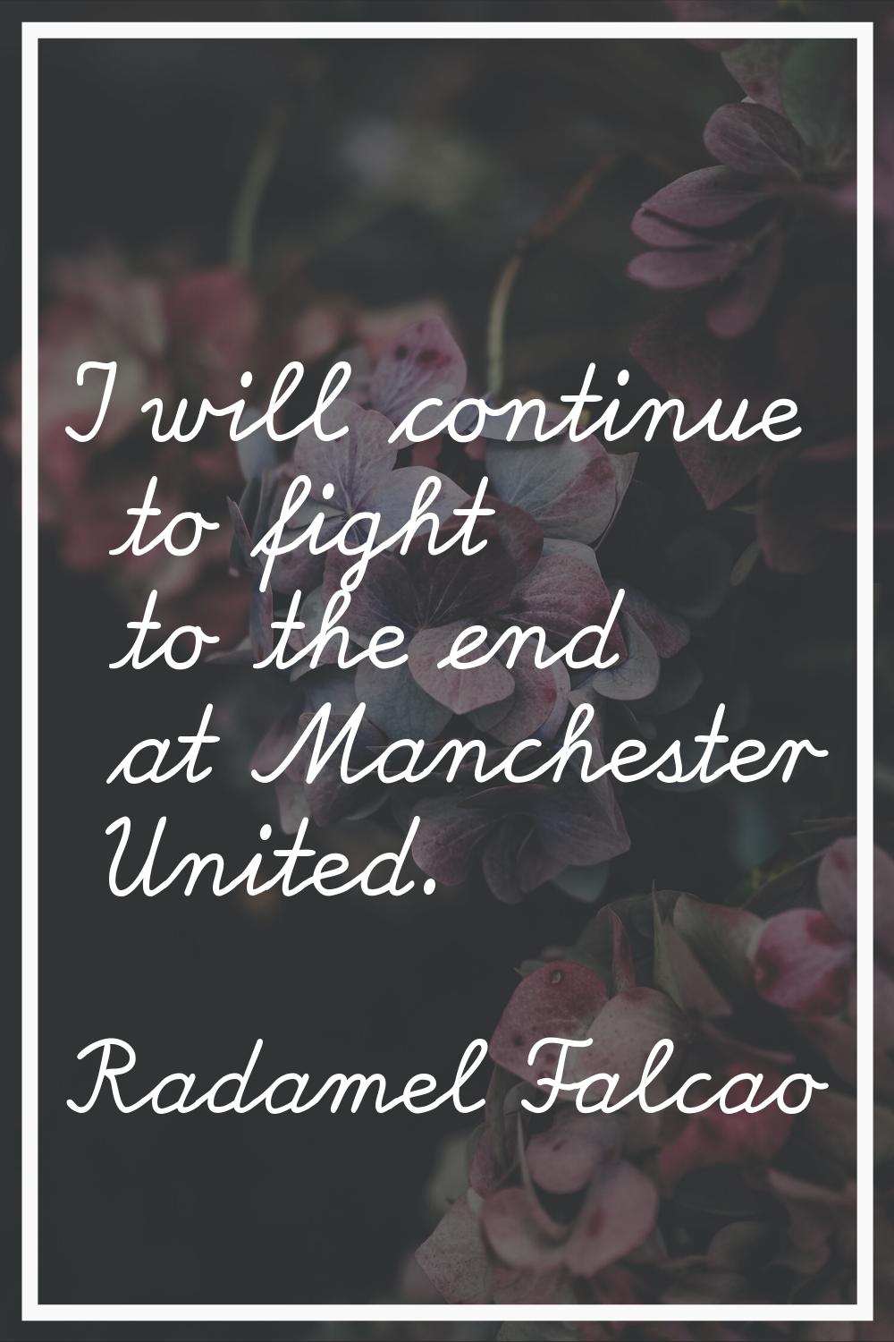 I will continue to fight to the end at Manchester United.
