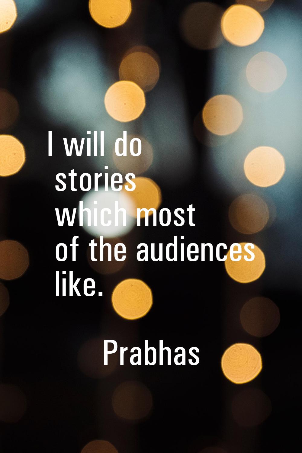 I will do stories which most of the audiences like.