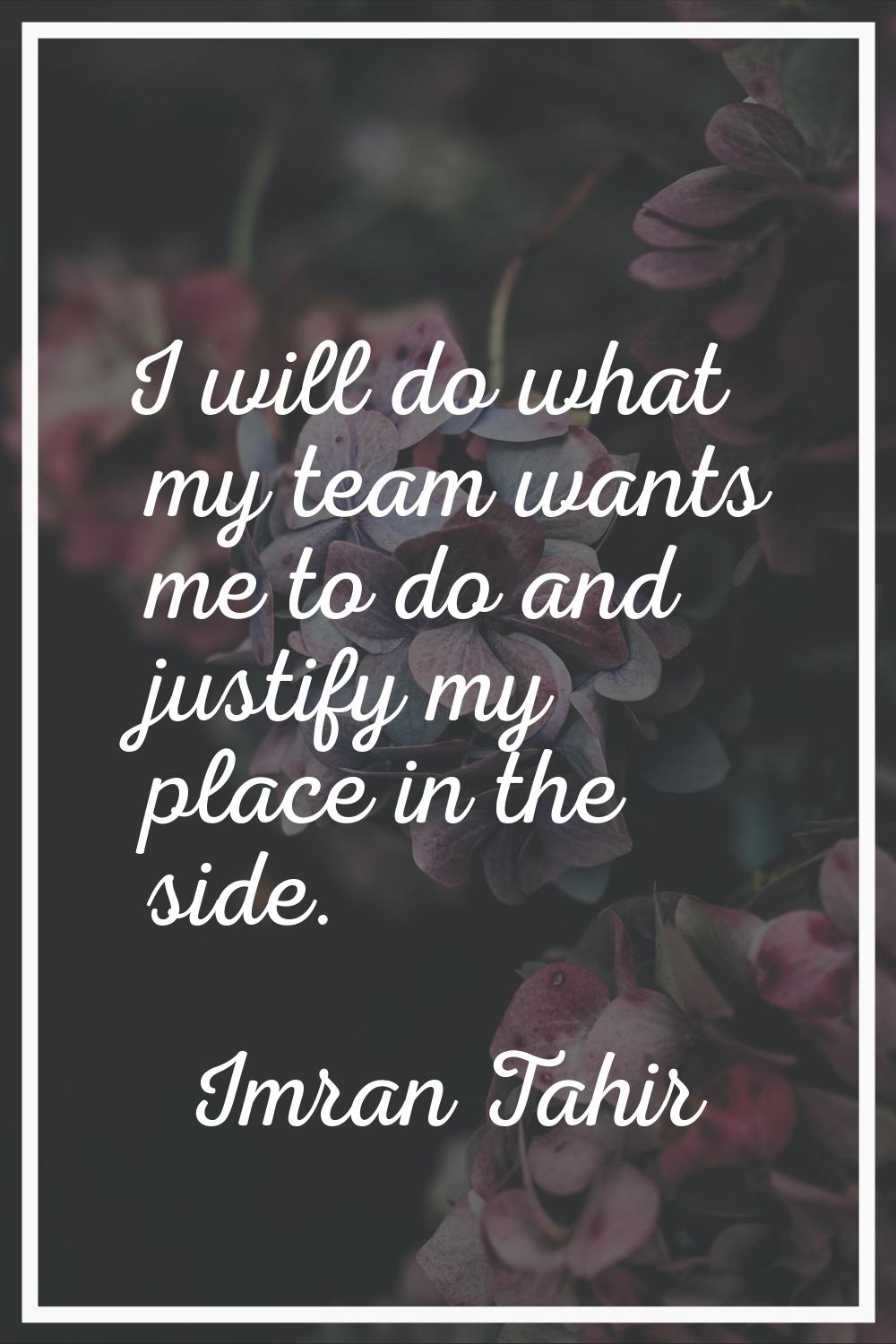 I will do what my team wants me to do and justify my place in the side.