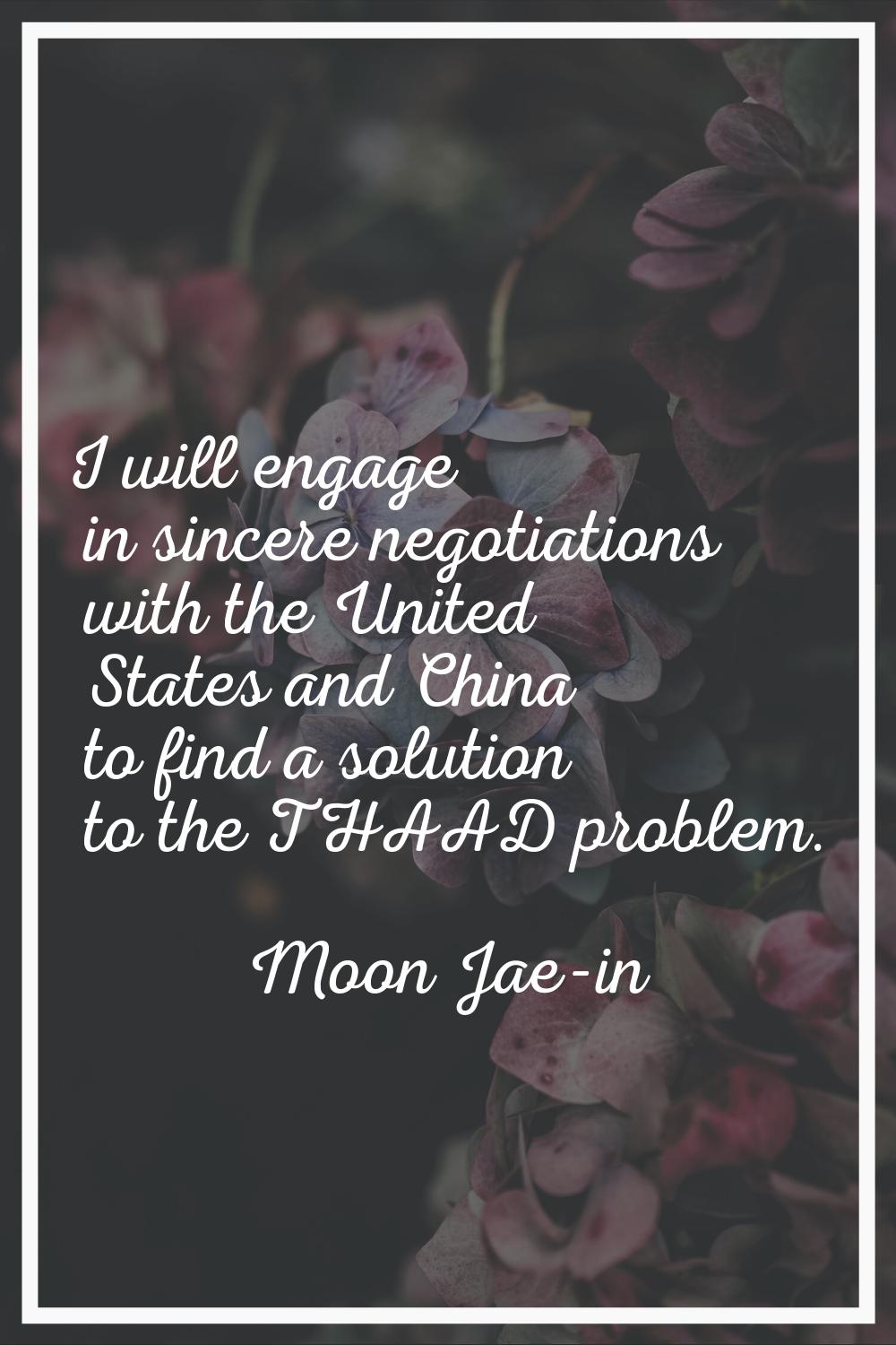 I will engage in sincere negotiations with the United States and China to find a solution to the TH