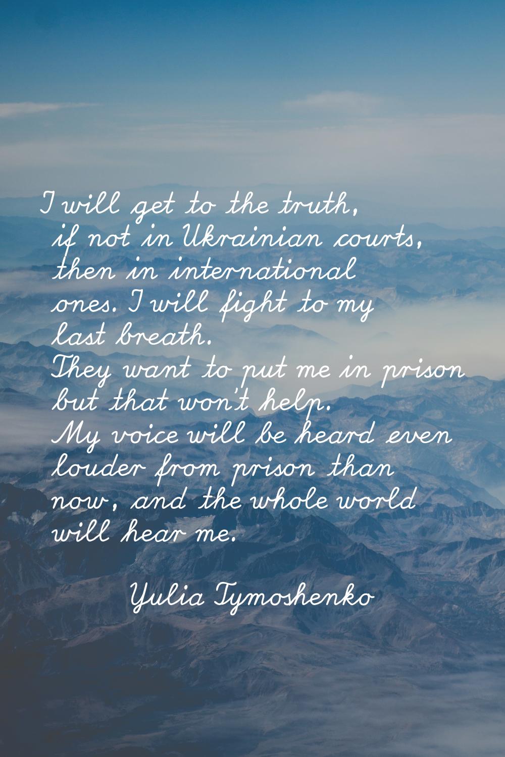 I will get to the truth, if not in Ukrainian courts, then in international ones. I will fight to my