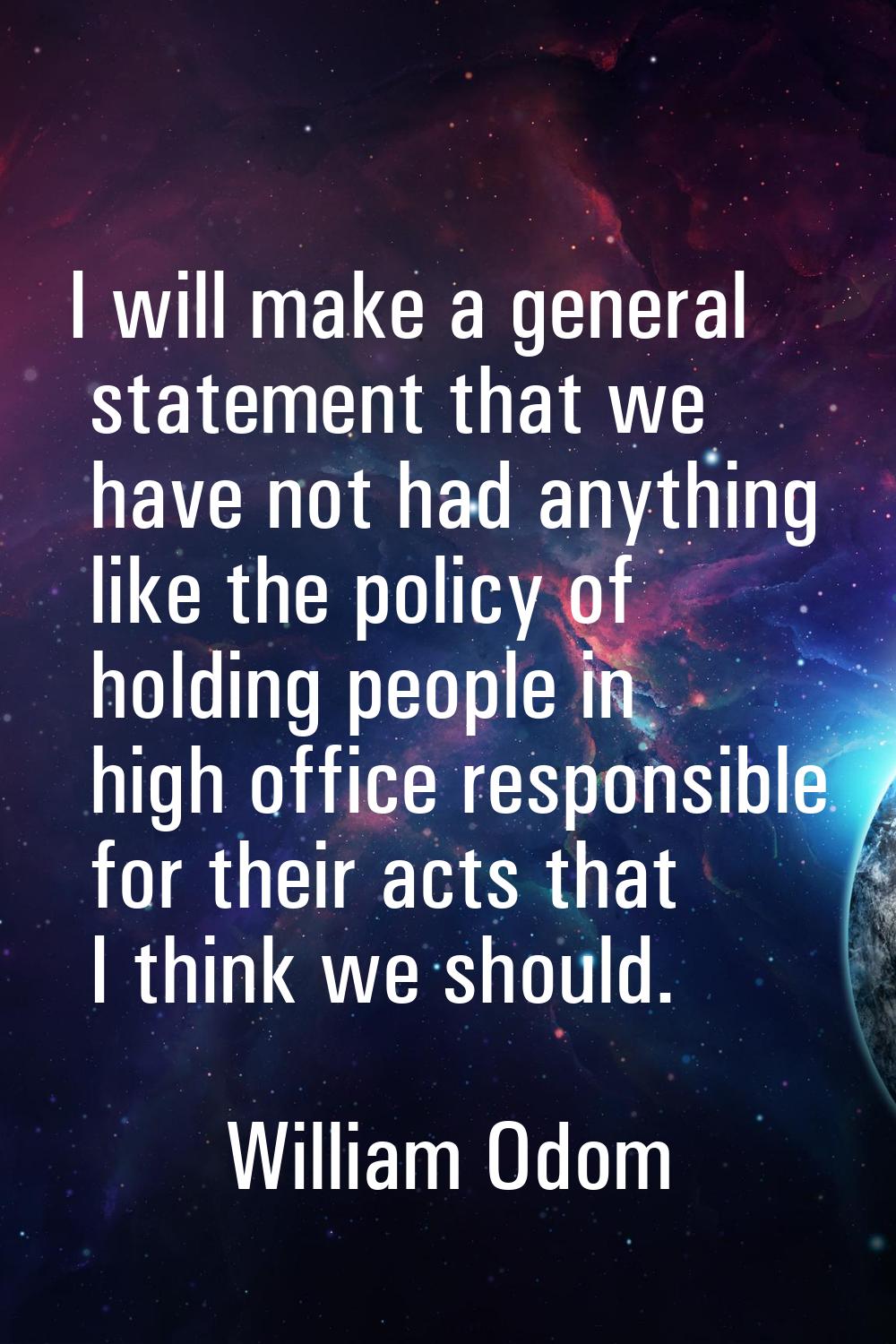 I will make a general statement that we have not had anything like the policy of holding people in 