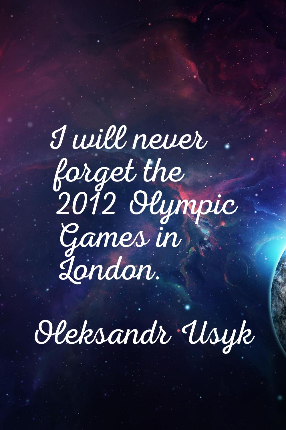 I will never forget the 2012 Olympic Games in London.