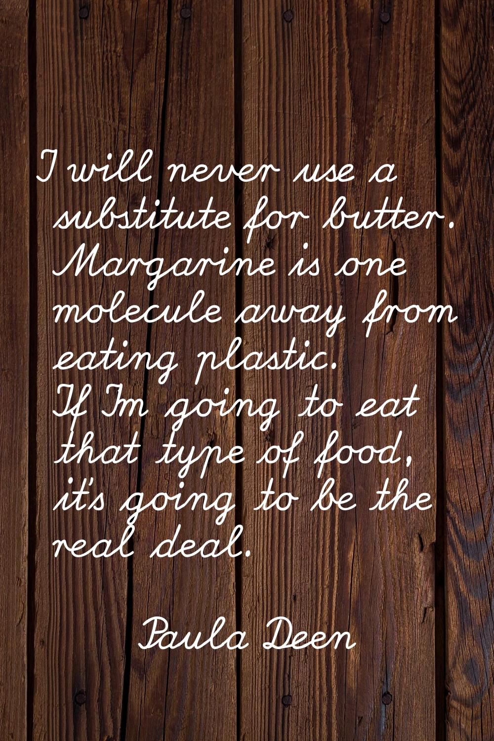 I will never use a substitute for butter. Margarine is one molecule away from eating plastic. If I'