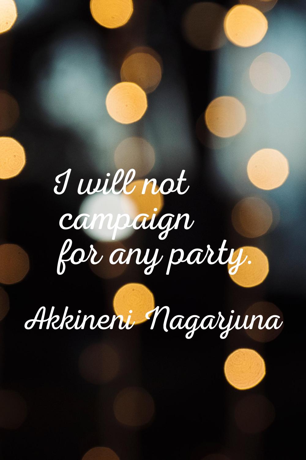 I will not campaign for any party.