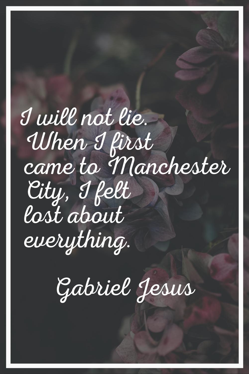 I will not lie. When I first came to Manchester City, I felt lost about everything.