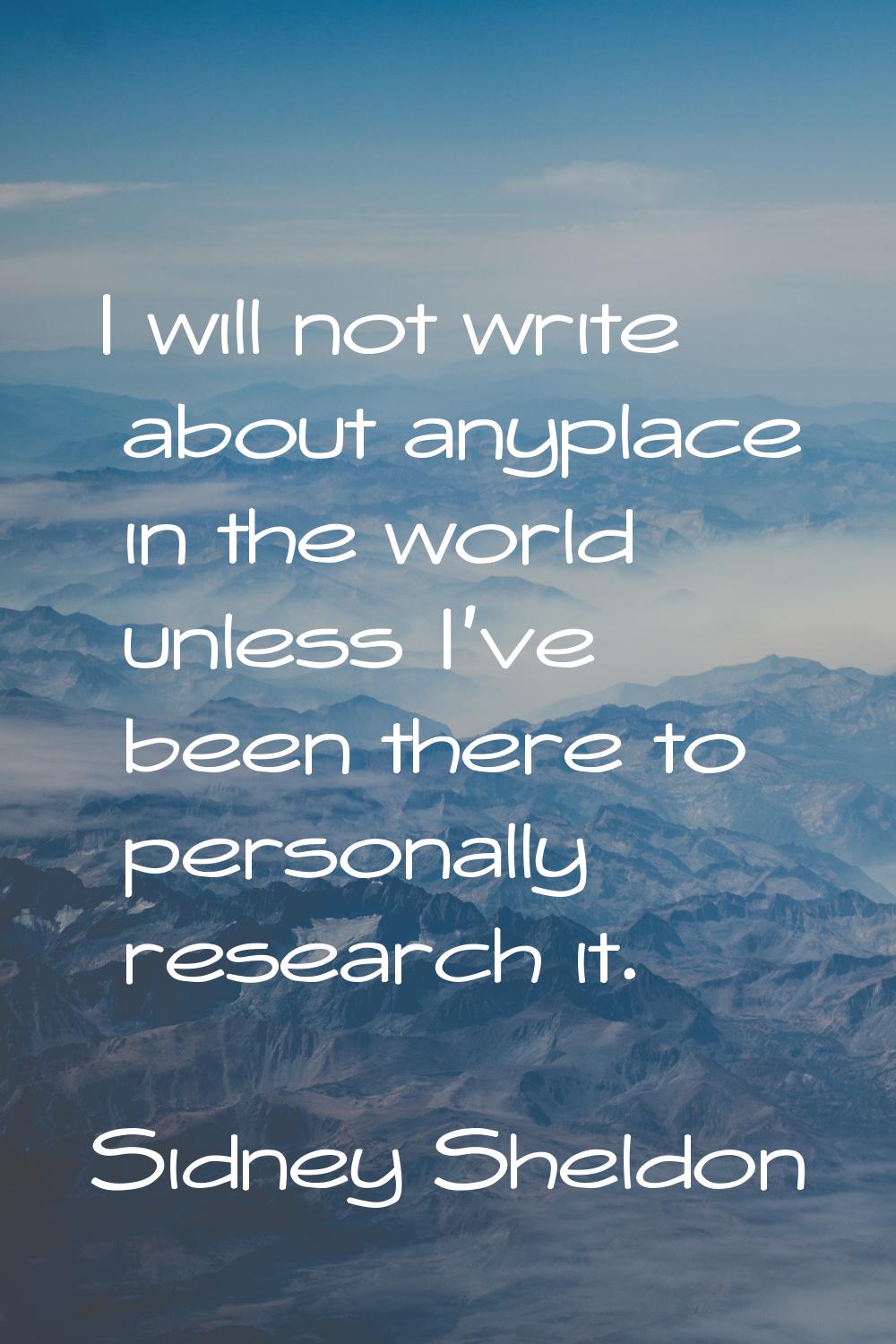 I will not write about anyplace in the world unless I've been there to personally research it.