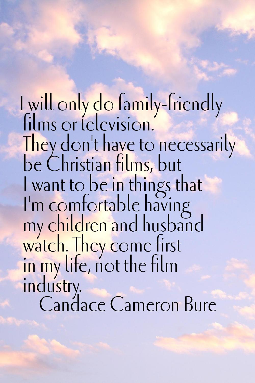 I will only do family-friendly films or television. They don't have to necessarily be Christian fil