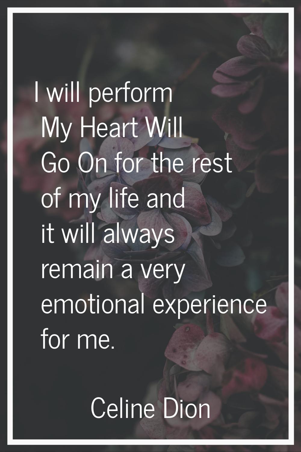 I will perform My Heart Will Go On for the rest of my life and it will always remain a very emotion
