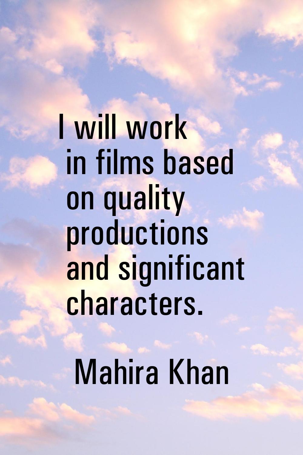I will work in films based on quality productions and significant characters.