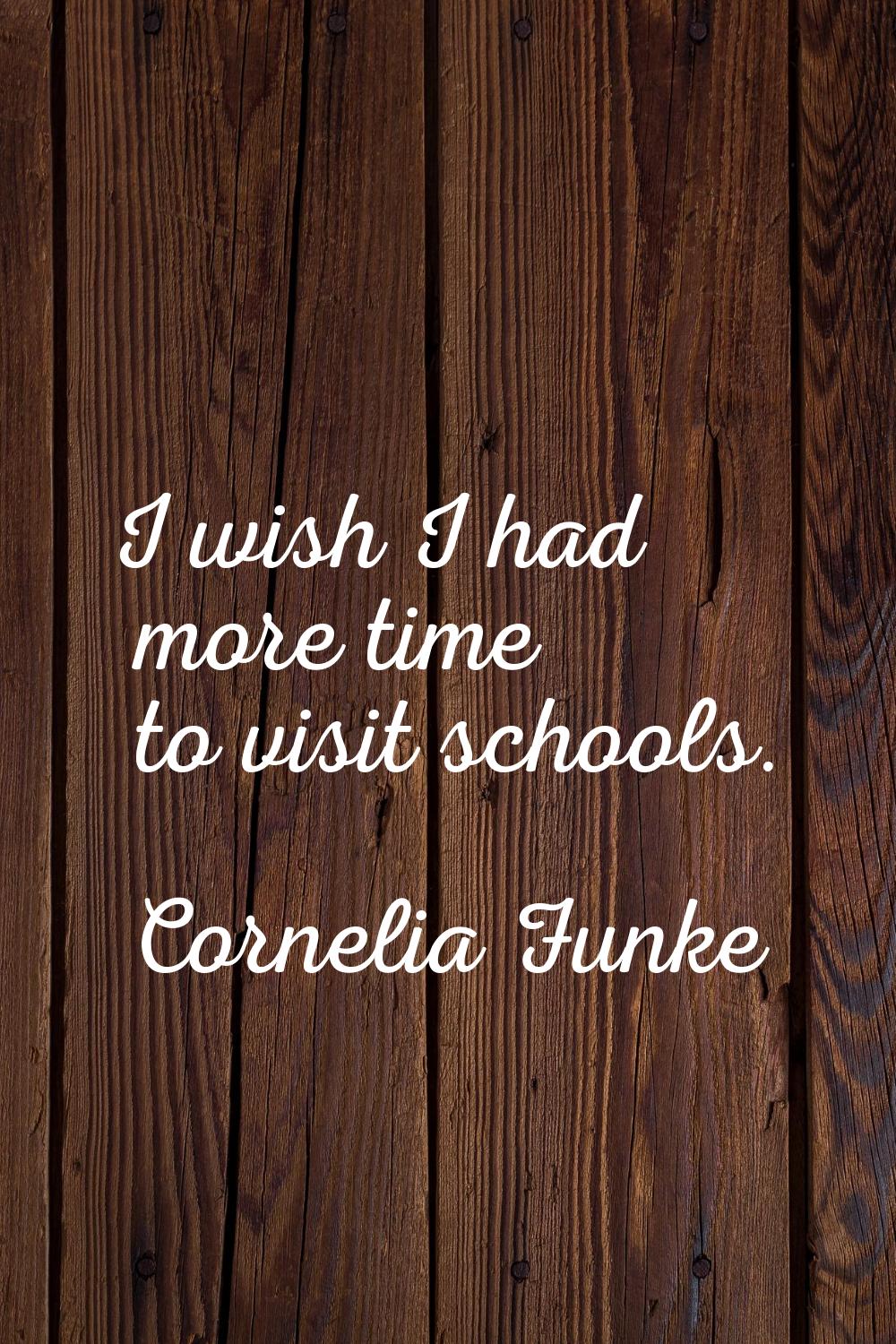 I wish I had more time to visit schools.