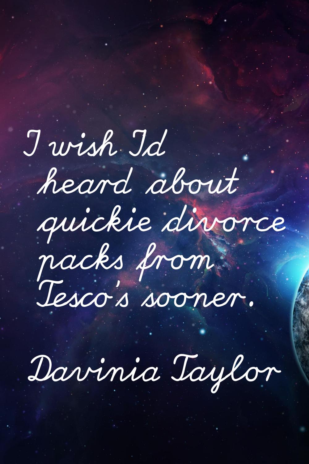 I wish I'd heard about quickie divorce packs from Tesco's sooner.