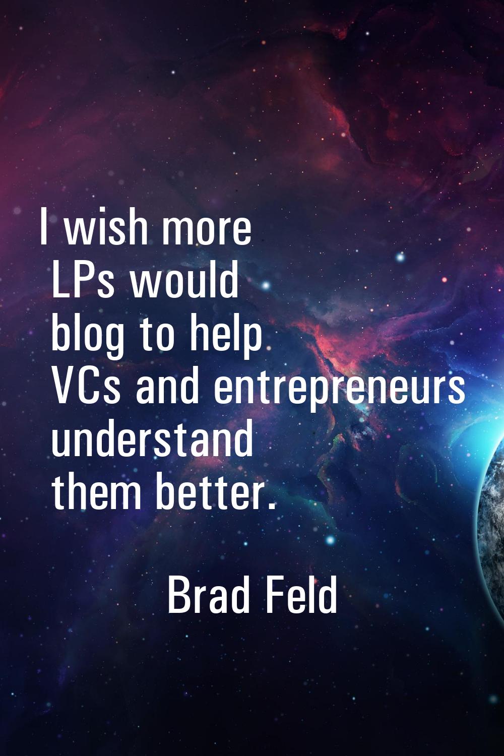 I wish more LPs would blog to help VCs and entrepreneurs understand them better.