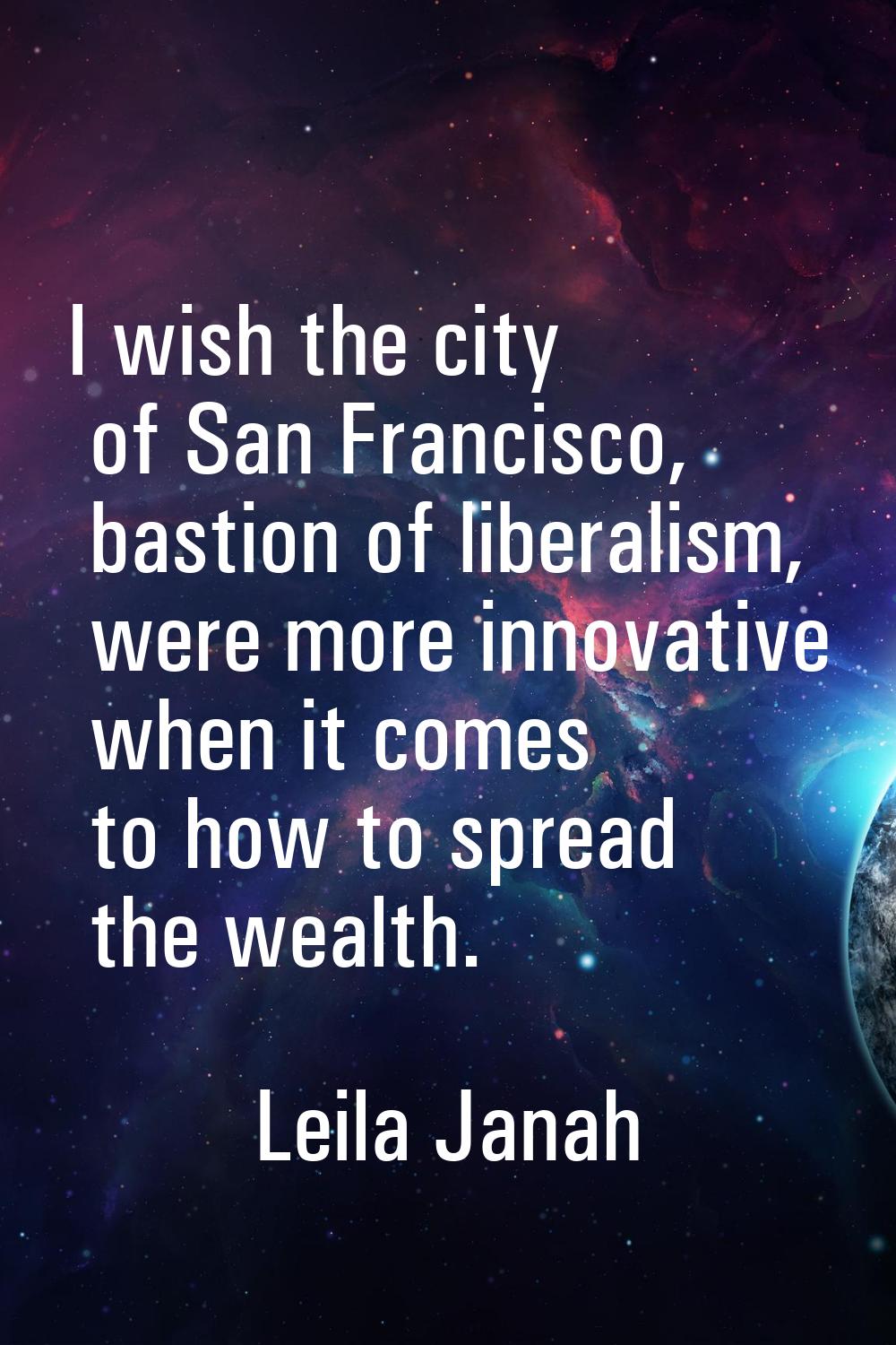 I wish the city of San Francisco, bastion of liberalism, were more innovative when it comes to how 