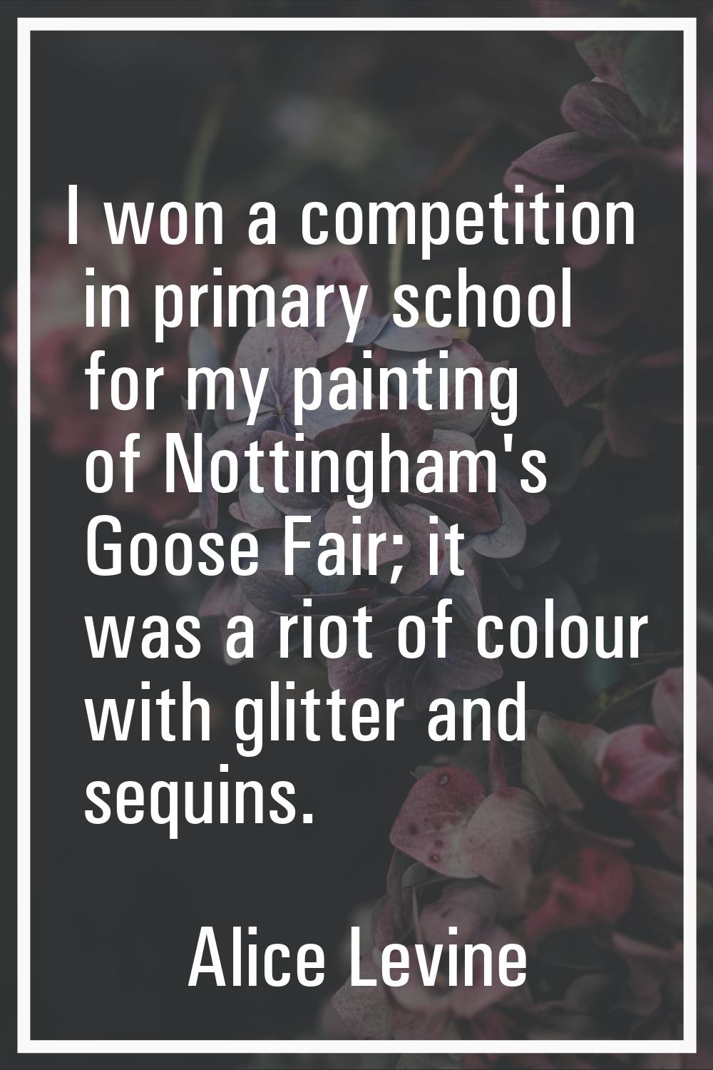 I won a competition in primary school for my painting of Nottingham's Goose Fair; it was a riot of 