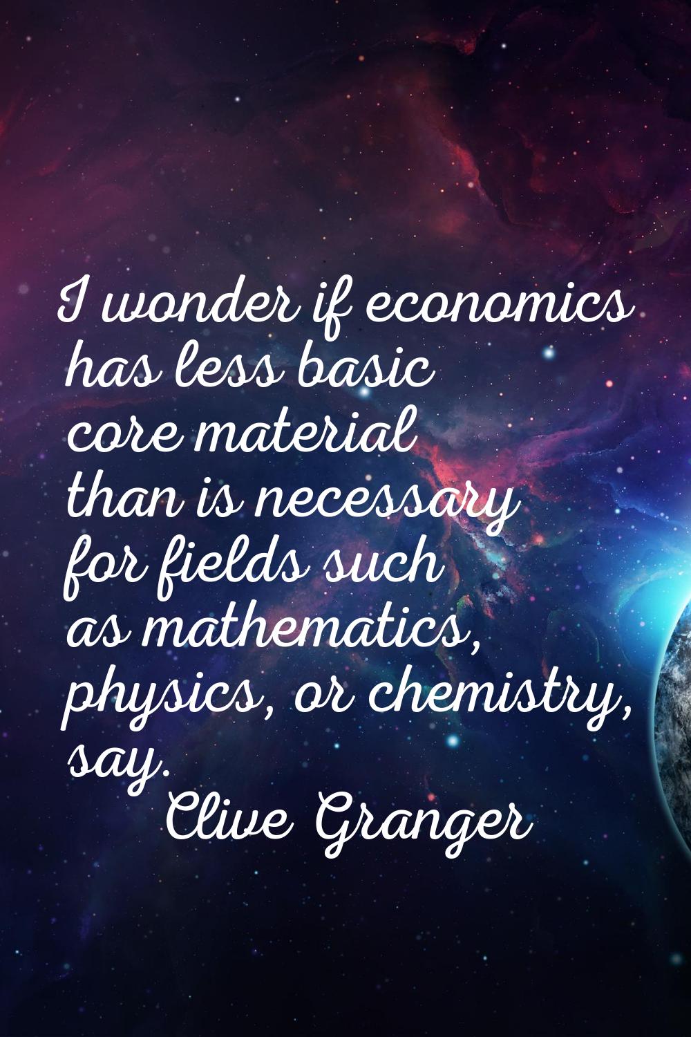 I wonder if economics has less basic core material than is necessary for fields such as mathematics