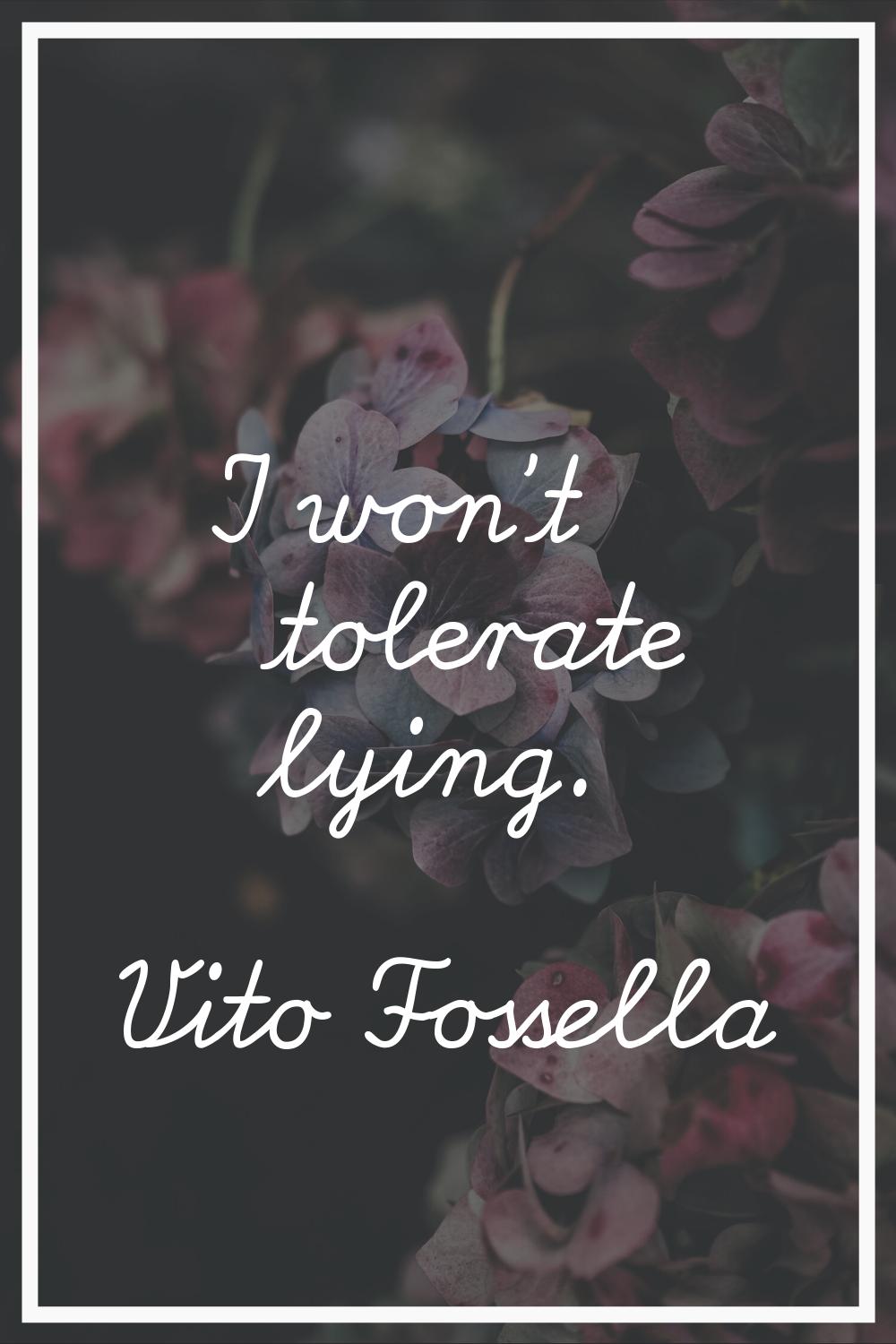 I won't tolerate lying.