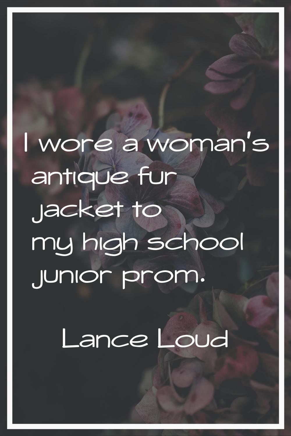 I wore a woman's antique fur jacket to my high school junior prom.