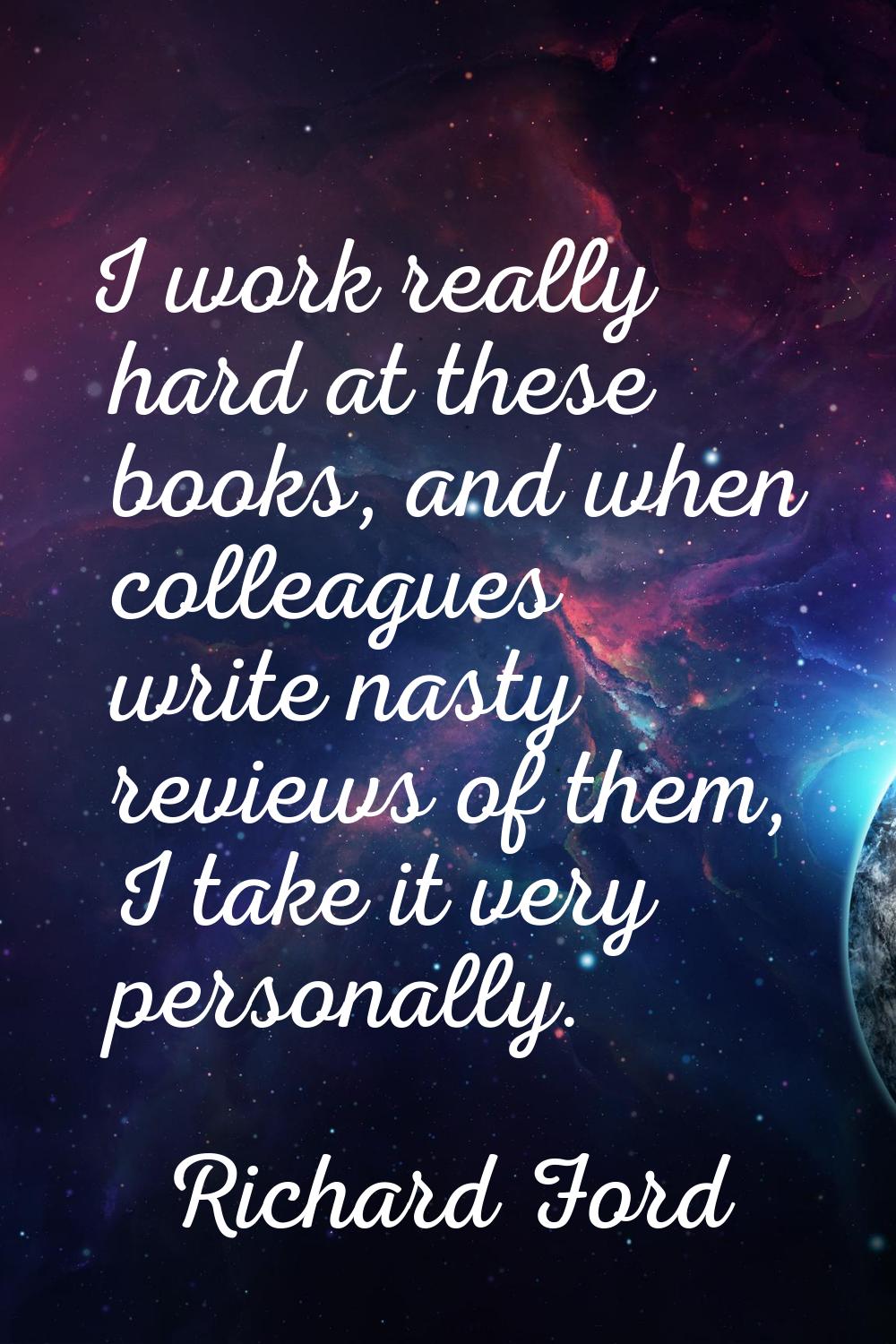I work really hard at these books, and when colleagues write nasty reviews of them, I take it very 