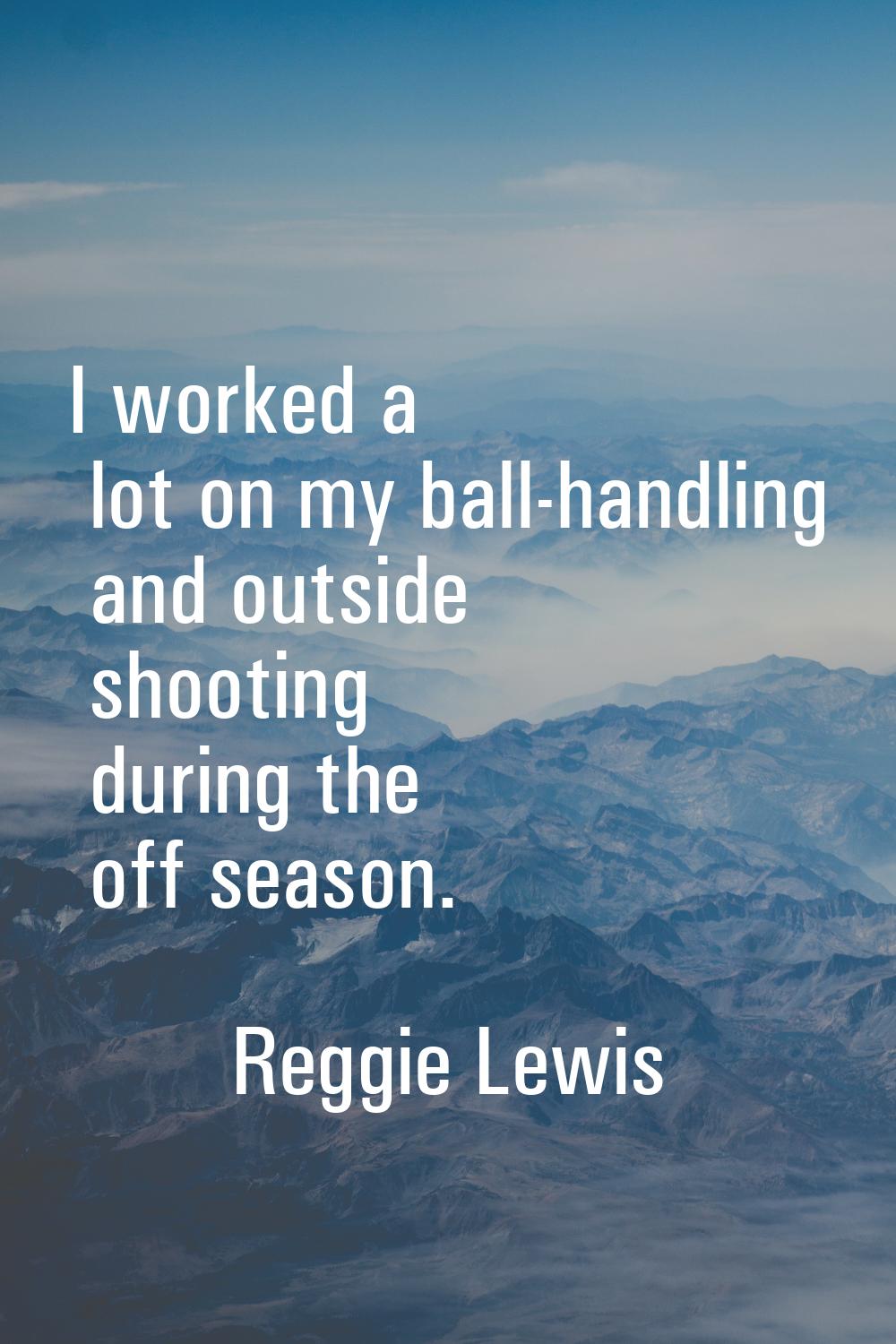 I worked a lot on my ball-handling and outside shooting during the off season.