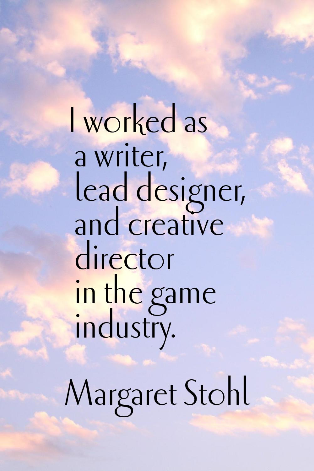 I worked as a writer, lead designer, and creative director in the game industry.