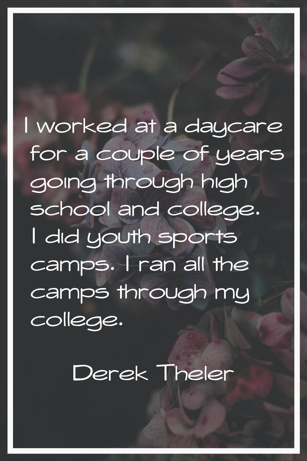 I worked at a daycare for a couple of years going through high school and college. I did youth spor