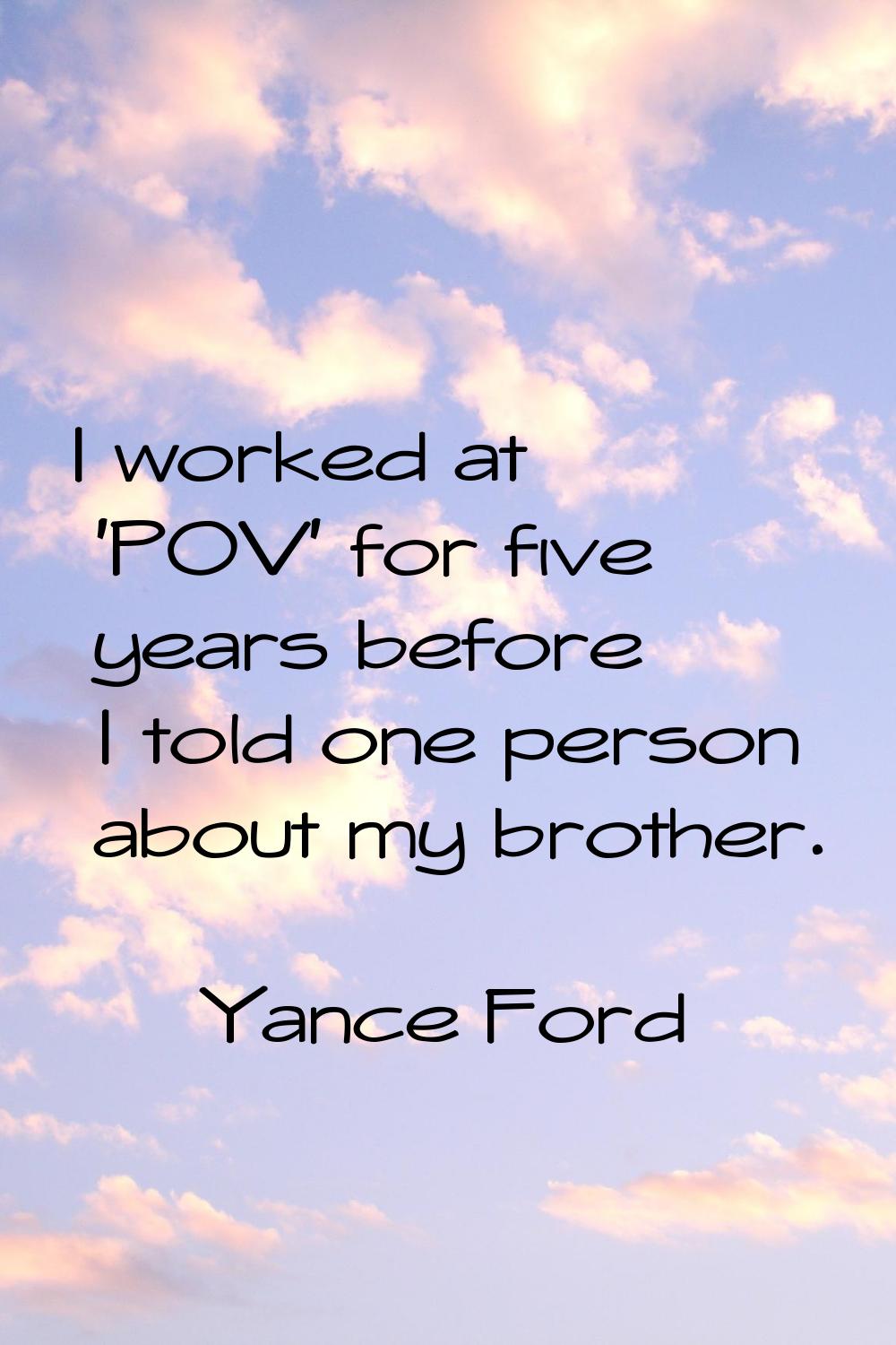 I worked at 'POV' for five years before I told one person about my brother.
